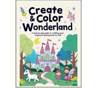 Create & Color Wonderland: A Step-by-Step Guide to Crafting Your Own Magical Coloring Book for Kids."