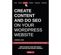 Create Content and Do SEO on Your WordPress Website: Complete & Detailed Practical Guide For Non-Techies (Build And Monetize Your Own WordPress Website)
