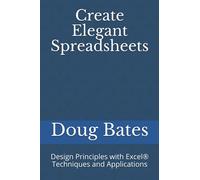Create Elegant Spreadsheets: Design Principles with Excel® Techniques and Applications