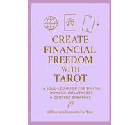 Create Financial Freedom with Tarot: Aligned Guidance for Digital Nomads, Influencers and Content Creators (Blossom Learning Series)