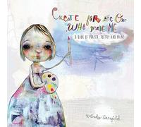Create for the One who made me: a book of prayer, poetry and paint