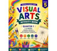 CREATE: Grade 5 Visual Arts Activity Book: A Quarter 1 for Teacher & Student Guide with 9 Weeks of Drawing, Painting & Art Projects Integrating Social-Emotional Learning (SEL), Ages 9-12 years old