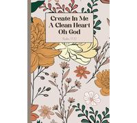 Create In Me A Clean Heart Journal For Women: Retro Floral Inspirational Notebook | 6x9 Christian Notebook For Girls, Preteens, Teens | 100 pages