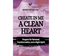 Create in Me a Clean Heart: Prayers for Renewal, Transformation, and a Right Spirit (Broken Before God)