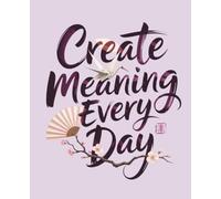 Create Meaning Every Day: Japanese Inspired Notebook: College Ruled | 120 Pages | 7.5x9.25 inches | Zen Minimalist Lined Journal for Mindfulness & Meditation
