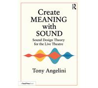 Create Meaning with Sound: Sound Design Theory for Live Theatre