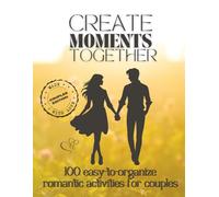 Create Moments Together: A Couples’ Journal with Easy-to-Organize Romantic Activities to Strengthen Love, Build Deeper Bonds, and Enrich Your Relationship
