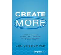 Create More : Lessons Learned from a Life at the Edge of Entrepreneurship, in Five Acts