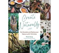 Create Naturally: Go Outside and Rediscover Nature with 15 Makers – Schiffer Publishing