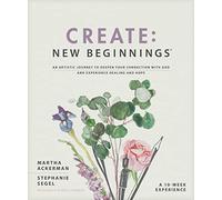 Create: New Beginnings: An Artistic Journey to Deepen Your Connection with God and Experience Healing and Hope