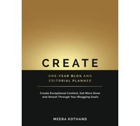 CREATE One-Year Blog & Editorial Planner: Create Exceptional Content, Get More Done, and Smash Through Your Business Goals