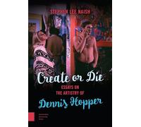 Create or Die: Essays on the Artistry of Dennis Hopper