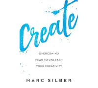 Create: Overcoming Fear to Unleash Your Creativity (Photography Art Book, Creative Thinking, Creative Expression, and Readers of Steal Like an Artist)