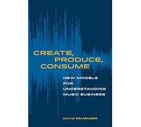 Create, Produce, Consume: New Models for Understanding Music Business