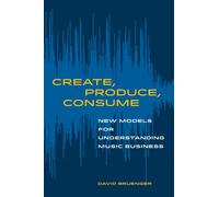 Create, Produce, Consume : New Models for Understanding Music Business