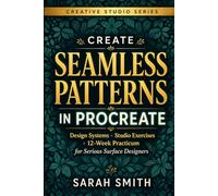 Create Seamless Patterns in Procreate: Design Systems • Studio Exercises • 12-Week Practicum for Surface Designers (The Creative Studio Series)