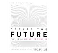 Create the Future + the Innovation Handbook : Tactics for Disruptive Thinking
