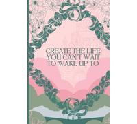 Create The Life You Can't Wait To Wake Up To