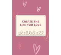 Create The Life You Love: A Motivational Journal for Produktivity and Growth.
