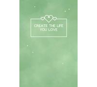 Create the Life You Love: Lined Notebook Journal | 6x9" - 100 Pages - Matte Softcover | Ideal for Journaling, Planning, Manifesting & Reflection (Sage Green Cover)