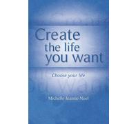 Create The Life You Want: Choose Your Life: How to Use NLP to Achieve Happiness