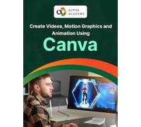 Create Videos, Motion Graphics and Animation Using Canva - Alpha Academy Key - GLOBAL
