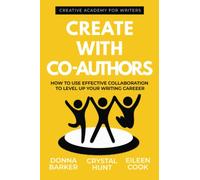 Create With Co-Authors: How to use effective collaboration to level up your writing career: 6 (Creative Academy Guides for Writers)