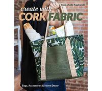 Create with Cork Fabric: Sew 17 Upscale Projects; Bags, Accessories & Home Decor