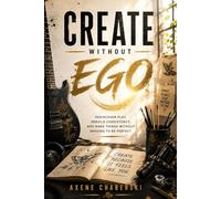 Create Without Ego: Backed by research on neuroplasticity and habit formation