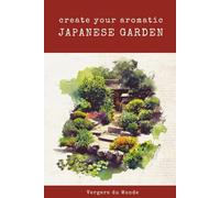 Create Your Aromatic Japanese Garden: A Sensory Journey To The Land Of The Rising Sun (World Agricultural Knowledge)