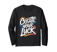 Create Your Luck - Motivational Inspiring Encouraging Quote Long Sleeve T-Shirt