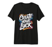 Create Your Luck - Motivational Inspiring Encouraging Quote Premium T-Shirt