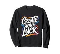 Create Your Luck - Motivational Inspiring Encouraging Quote Sweatshirt