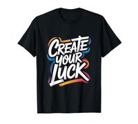 Create Your Luck - Motivational Inspiring Encouraging Quote T-Shirt