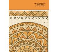 Create Your Own Bohemian Crochet Pattern: Journal for Designing Geometric Concepts, Outlining Repeating Forms, Shaping Layered Details, Organizing ... Inspirations for Unique Boho Creations