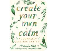Create Your Own Calm : A Journal for Quieting Anxiety