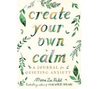 Create Your Own Calm : A Journal for Quieting Anxiety
