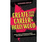 Create Your Own Career In Hollywood: Advice from a Struggling Actress Who Became a Successful Producer