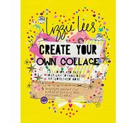 Create Your Own Collage: Cut, Color, and Paste Your Way to Fabulous Artworks and More
