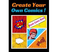 Create Your Own Comic: 120-Page Blank Comic Book with Panels for Storyboarding & Character Design