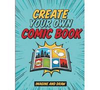 Create Your Own Comic Book - Imagine and Draw: Filled with Dozens of Storyboard Templates, Character Design Pages, Story Planner, and Drawing Pages ... for Beginners and Experienced Artists Alike