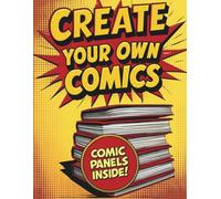 Create Your Own Comic Book with Blank Panels Inside: Filled with Dozens of Storyboard Templates, Character Design Pages, Story Planner, and Drawing ... for Beginners and Experienced Artists Alike