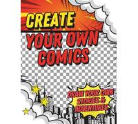 Create Your Own Comics: Draw Your Own Stories & Adventures | Blank Comic Book with Character Creator Pages, Story Planners, and Multiple Comic Panel Layouts