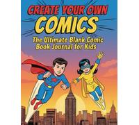 Create Your Own Comics: The Ultimate Blank Comic Book Journal for Kids: A Large 8.5" x 11" Drawing Notebook for Kids Aged 8-12 with 120+ Pages of ... Starters, and Character Creation Activities