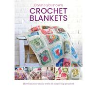 Create Your Own Crochet Blankets: Develop Your Skills with 25 Inspiring Projects