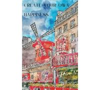 CREATE YOUR OWN HAPPINESS: 5x8 MOULIN ROUGE, PARIS, BLANK LINED JOURNAL FOR TRAVEL, SCHOOL, WORK, WRITING, DRAWING, PLANNING, DIARY, NOTEBOOK & MORE