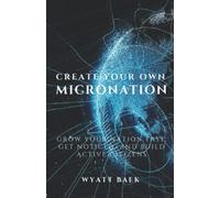 Create Your Own Micronation: Grow your Nation Fast, Get Noticed, and Build Active Citizens