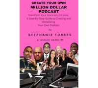 CREATE YOUR OWN MILLION DOLLAR PODCAST: Transform Your Voice into Income: A Step-by-Step Guide to Creating and Monetizing Your Own Podcast