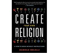 Create Your Own Religion: A How-To Book Without Instructions