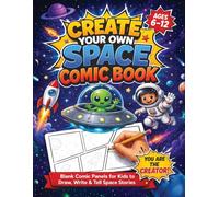 Create Your Own Space Comic Book: Space Blank Comic Panels for Kids Ages 6-12 to Draw, Write, and Imagine Cosmic Adventures